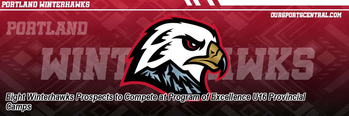 Eight Winterhawks Prospects to Compete at Program of Excellence U16 Provincial Camps