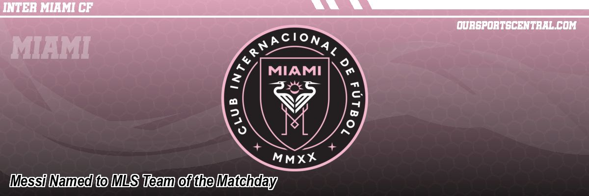 Messi Named to MLS Team of the Matchday
