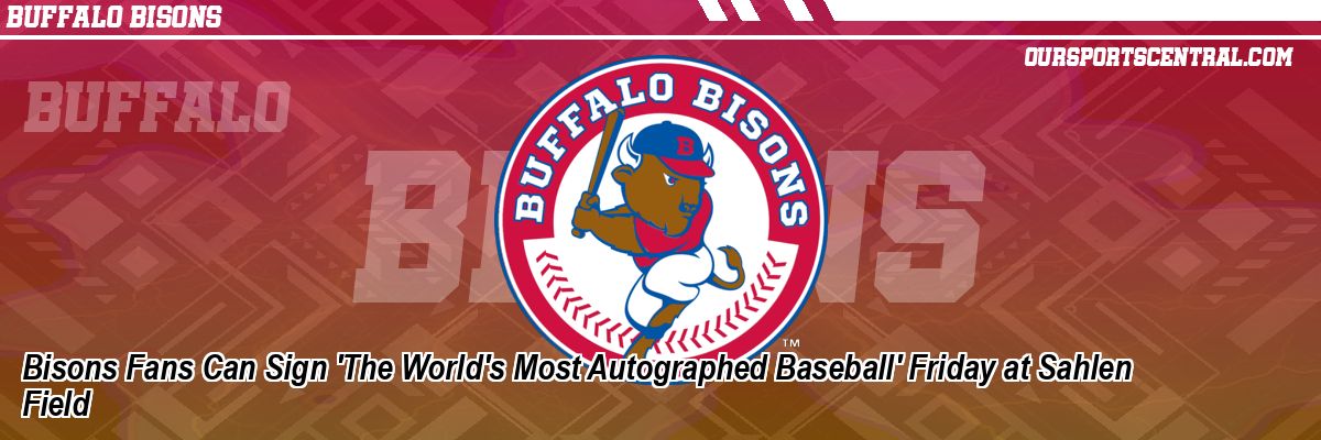 Bisons Fans Can Sign 'The World's Most Autographed Baseball' Friday at Sahlen Field
