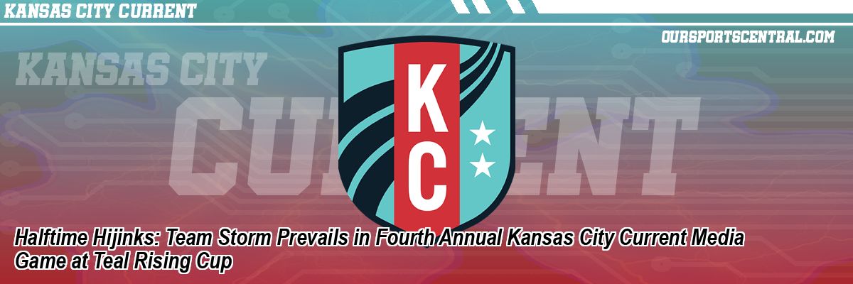 Halftime Hijinks: Team Storm Prevails in Fourth Annual Kansas City Current Media Game at Teal Rising Cup