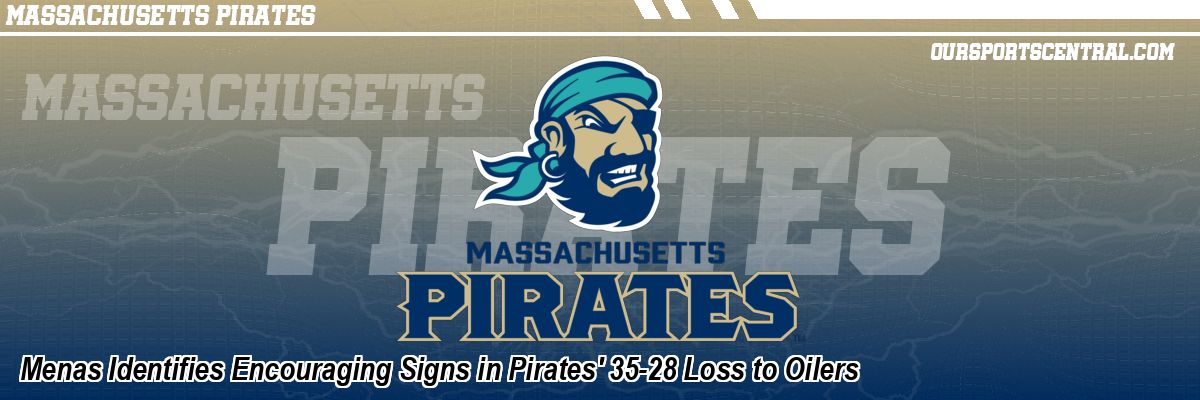 Menas Identifies Encouraging Signs in Pirates' 35-28 Loss to Oilers