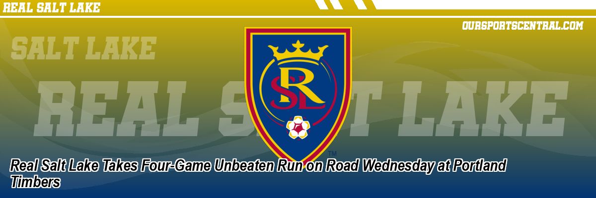 Real Salt Lake Takes Four-Game Unbeaten Run on Road Wednesday at Portland Timbers