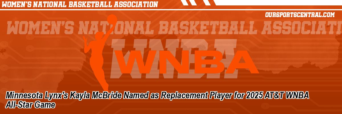 Minnesota Lynx's Kayla McBride Named as Replacement Player for 2025 AT&T WNBA All-Star Game