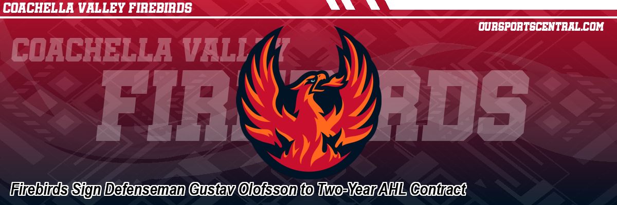 Firebirds Sign Defenseman Gustav Olofsson to Two-Year AHL Contract
