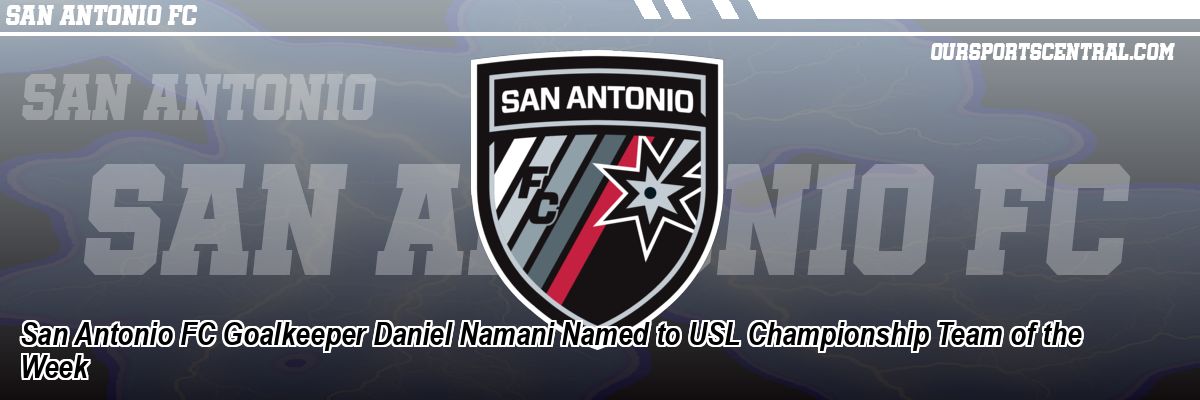 San Antonio FC Goalkeeper Daniel Namani Named to USL Championship Team of the Week