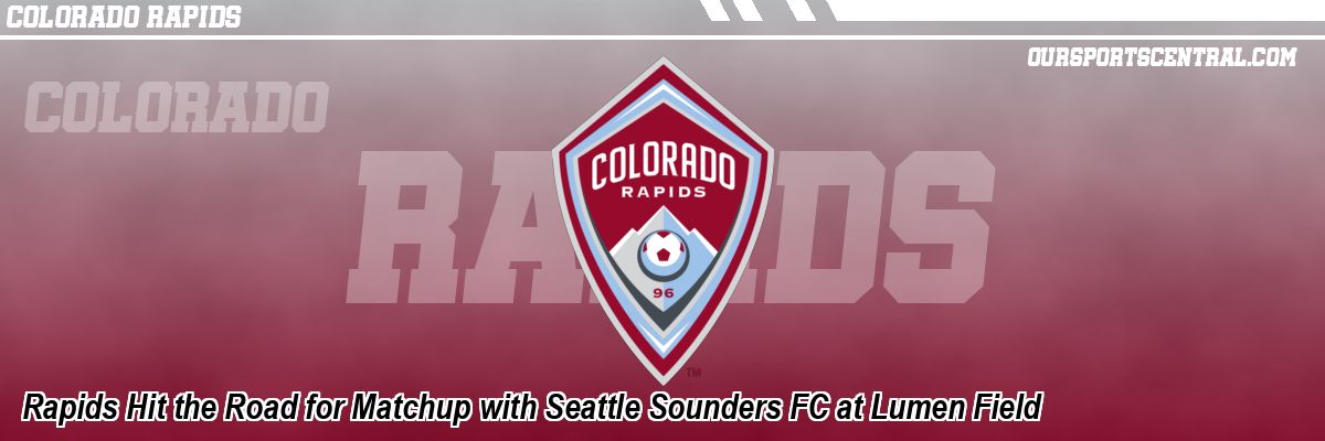 Rapids Hit the Road for Matchup with Seattle Sounders FC at Lumen Field