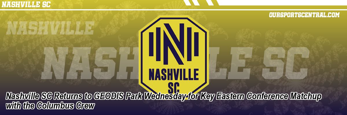 Nashville SC Returns to GEODIS Park Wednesday for Key Eastern Conference Matchup with the Columbus Crew