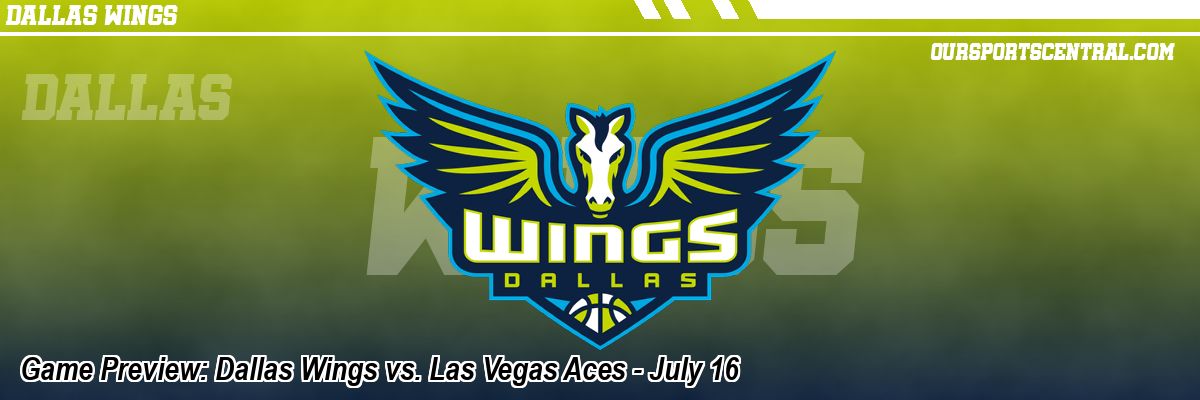Game Preview: Dallas Wings vs. Las Vegas Aces - July 16