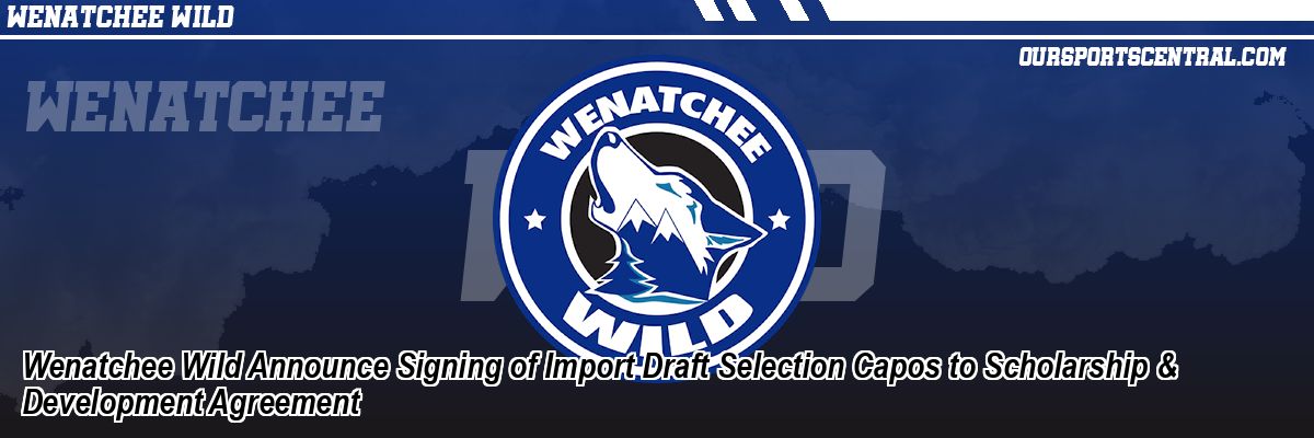 Wenatchee Wild Announce Signing of Import Draft Selection Capos to Scholarship & Development Agreement