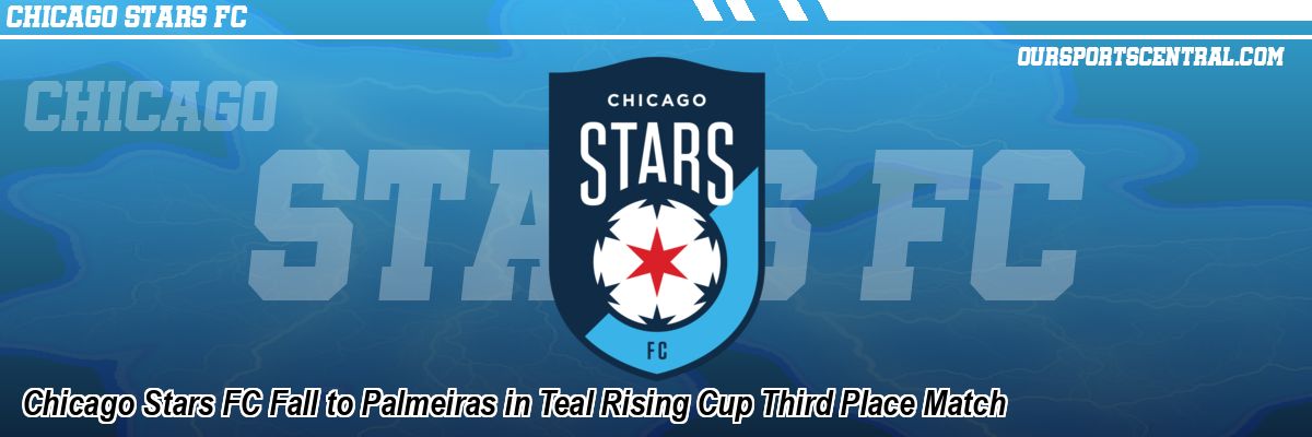Chicago Stars FC Fall to Palmeiras in Teal Rising Cup Third Place Match