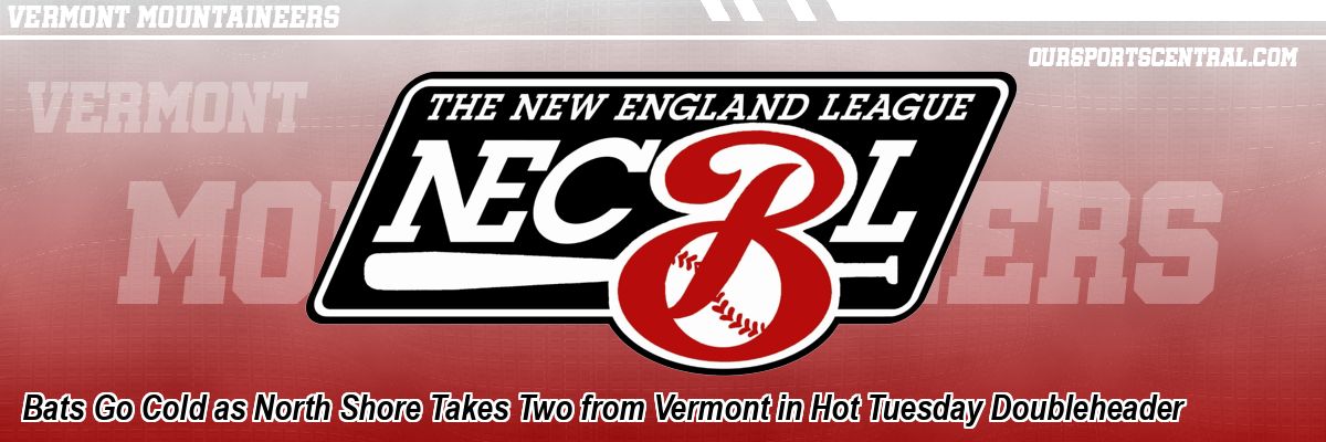 Bats Go Cold as North Shore Takes Two from Vermont in Hot Tuesday Doubleheader