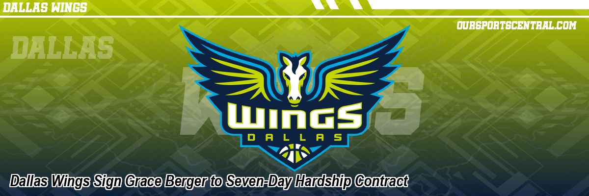 Dallas Wings Sign Grace Berger to Seven-Day Hardship Contract
