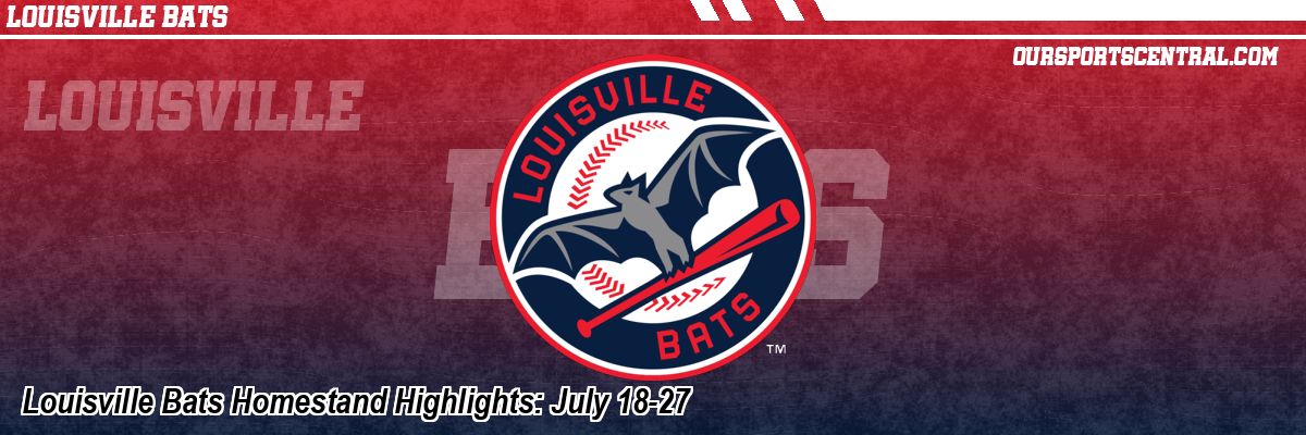 Louisville Bats Homestand Highlights: July 18-27