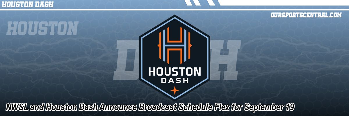 NWSL and Houston Dash Announce Broadcast Schedule Flex for September 19