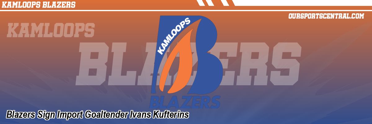 Blazers Sign Import Goaltender Ivans Kufterins