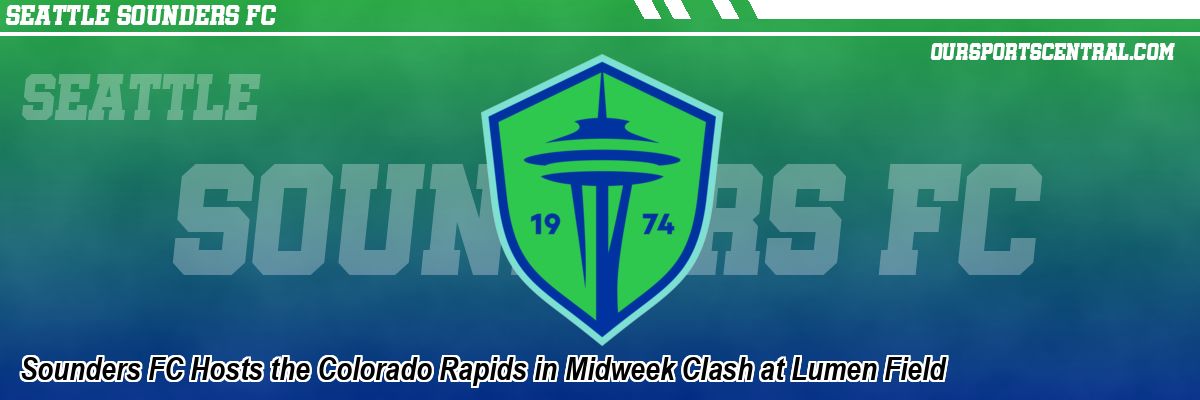 Sounders FC Hosts the Colorado Rapids in Midweek Clash at Lumen Field