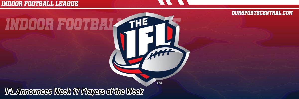 IFL Announces Week 17 Players of the Week