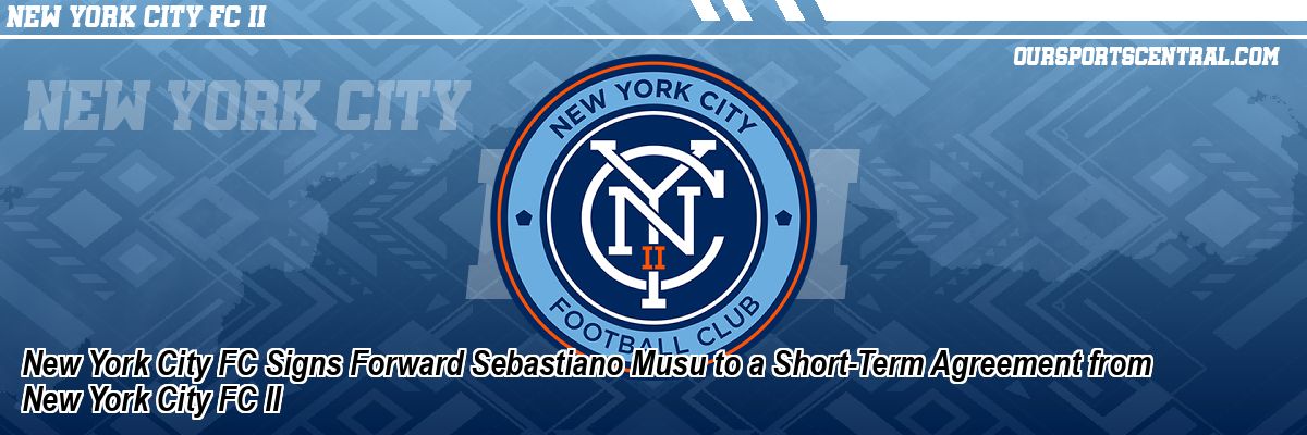 New York City FC Signs Forward Sebastiano Musu to a Short-Term Agreement from New York City FC II