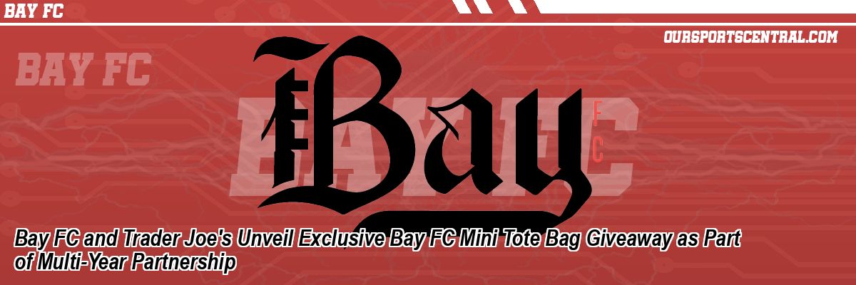 Bay FC and Trader Joe's Unveil Exclusive Bay FC Mini Tote Bag Giveaway as Part of Multi-Year Partnership