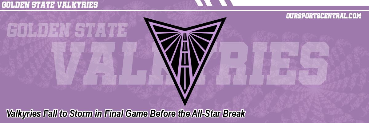 Valkyries Fall to Storm in Final Game Before the All-Star Break