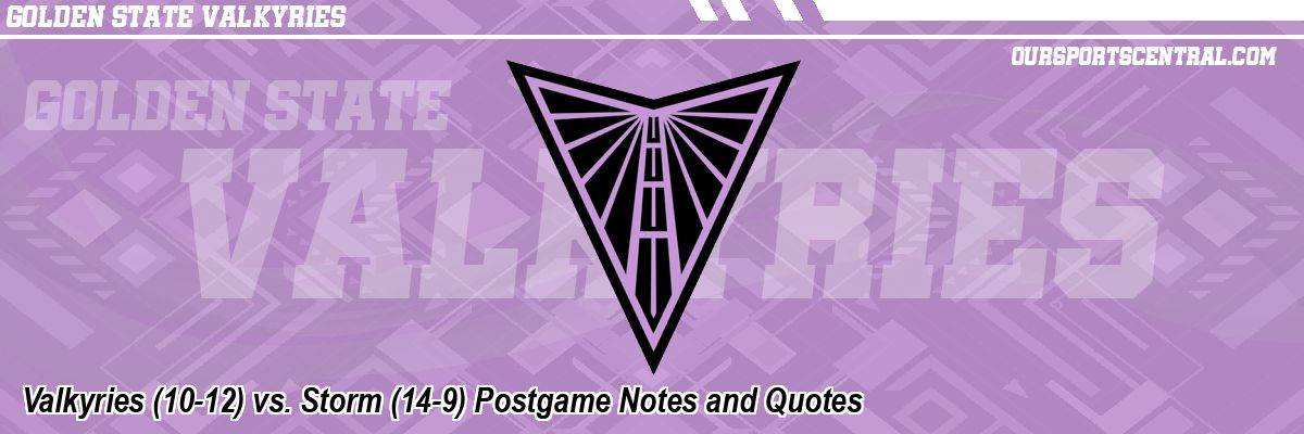 Valkyries (10-12) vs. Storm (14-9) Postgame Notes and Quotes