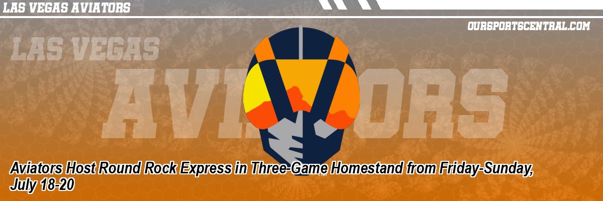 Aviators Host Round Rock Express in Three-Game Homestand from Friday-Sunday, July 18-20