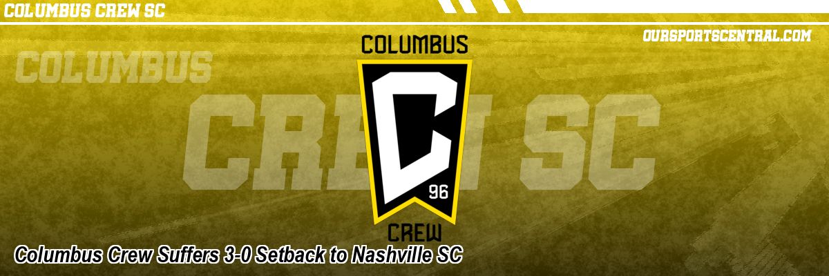 Columbus Crew Suffers 3-0 Setback to Nashville SC