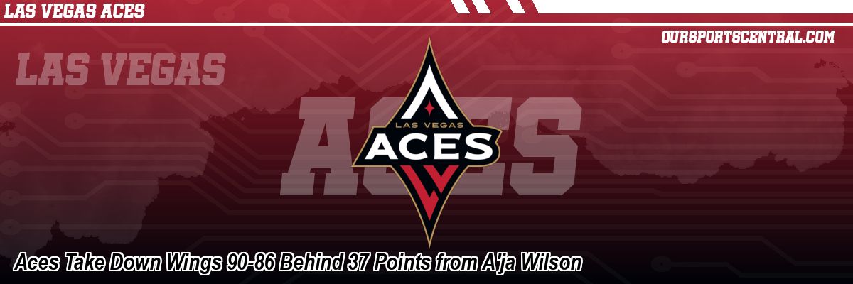 Aces Take Down Wings 90-86 Behind 37 Points from A'ja Wilson