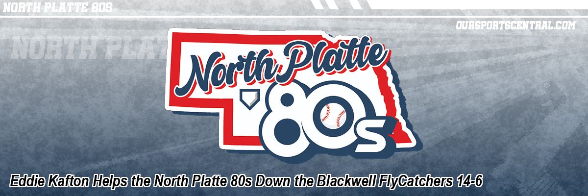 Eddie Kafton Helps the North Platte 80s Down the Blackwell FlyCatchers 14-6