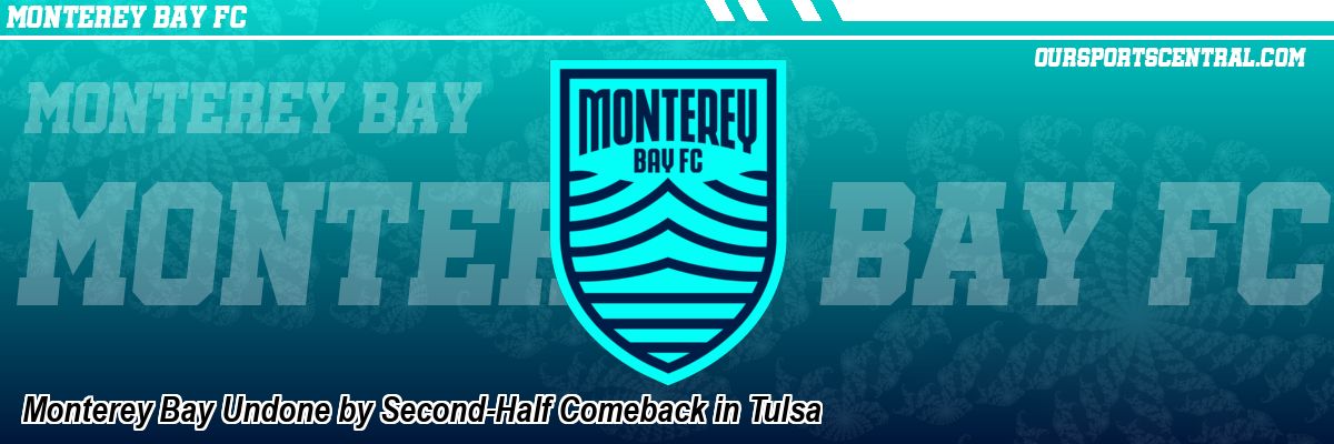 Monterey Bay Undone by Second-Half Comeback in Tulsa
