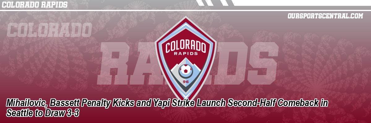 Mihailovic, Bassett Penalty Kicks and Yapi Strike Launch Second-Half Comeback in Seattle to Draw 3-3