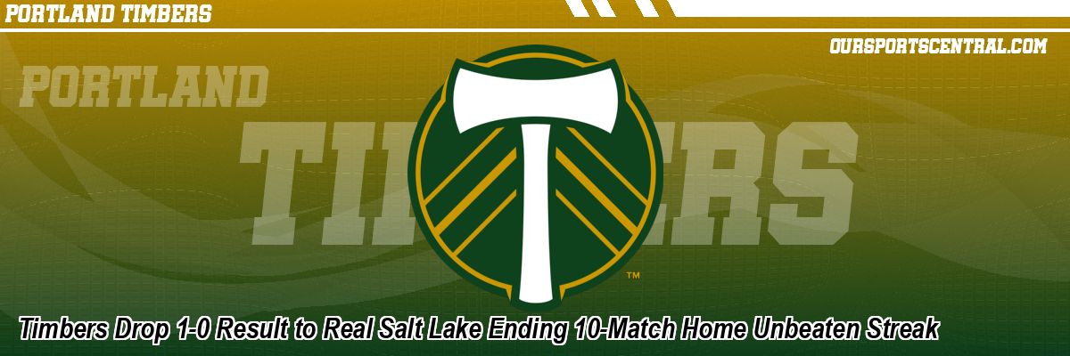 Timbers Drop 1-0 Result to Real Salt Lake Ending 10-Match Home Unbeaten Streak