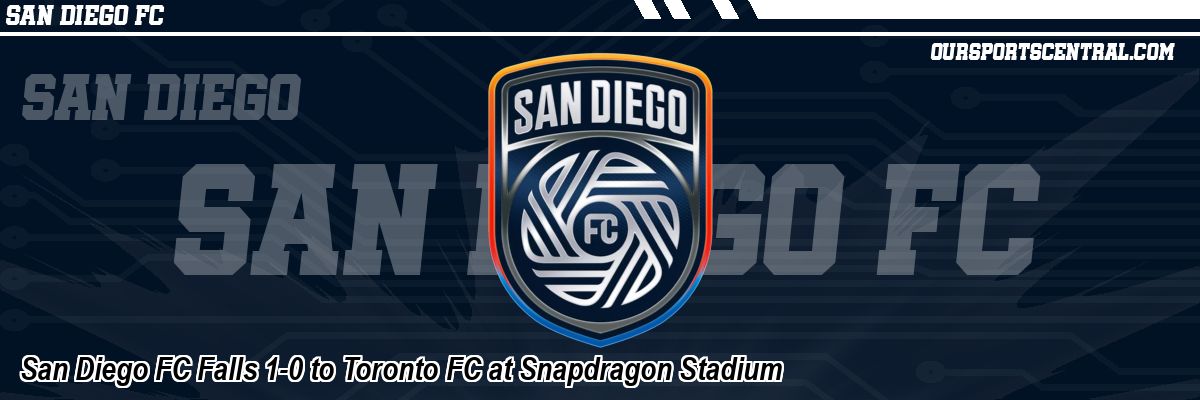 San Diego FC Falls 1-0 to Toronto FC at Snapdragon Stadium