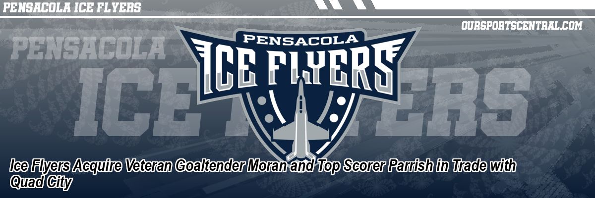 Ice Flyers Acquire Veteran Goaltender Moran and Top Scorer Parrish in Trade with Quad City