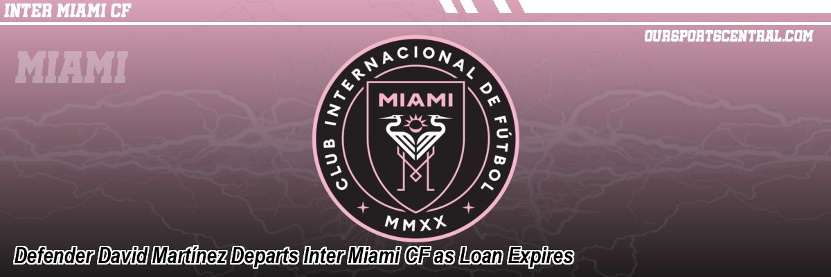 Defender David Martínez Departs Inter Miami CF as Loan Expires