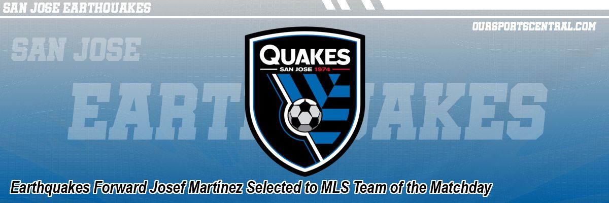 Earthquakes Forward Josef Martínez Selected to MLS Team of the Matchday