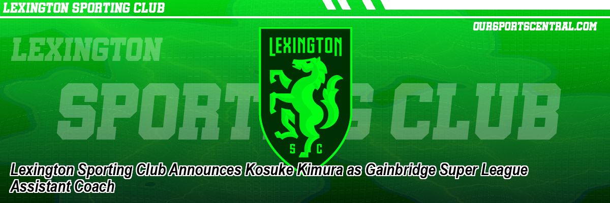 Lexington Sporting Club Announces Kosuke Kimura as Gainbridge Super League Assistant Coach