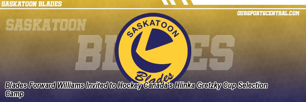 Blades Forward Williams Invited to Hockey Canada's Hlinka Gretzky Cup Selection Camp