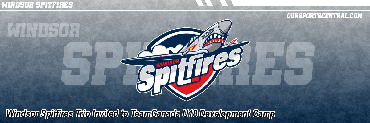 Windsor Spitfires Trio Invited to TeamCanada U18 Development Camp