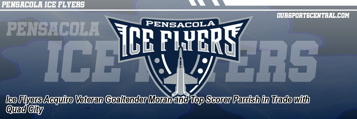 Ice Flyers Acquire Veteran Goaltender Moran and Top Scorer Parrish in Trade with Quad City