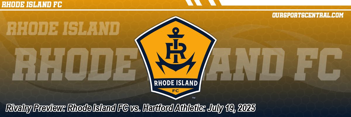 Rivalry Preview: Rhode Island FC vs. Hartford Athletic: July 19, 2025