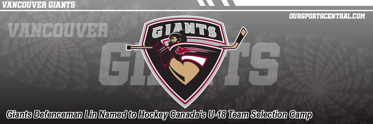 Giants Defenceman Lin Named to Hockey Canada's U-18 Team Selection Camp