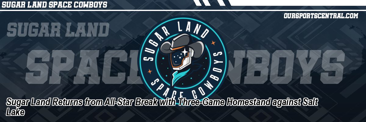 Sugar Land Returns from All-Star Break with Three-Game Homestand against Salt Lake