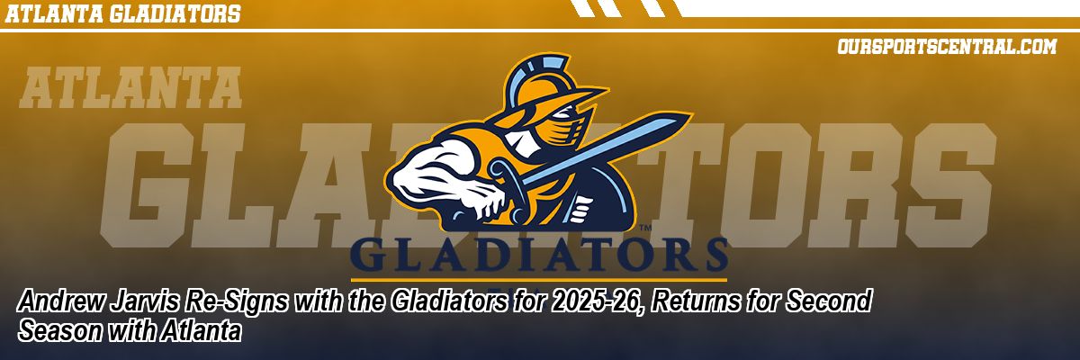 Andrew Jarvis Re-Signs with the Gladiators for 2025-26, Returns for Second Season with Atlanta