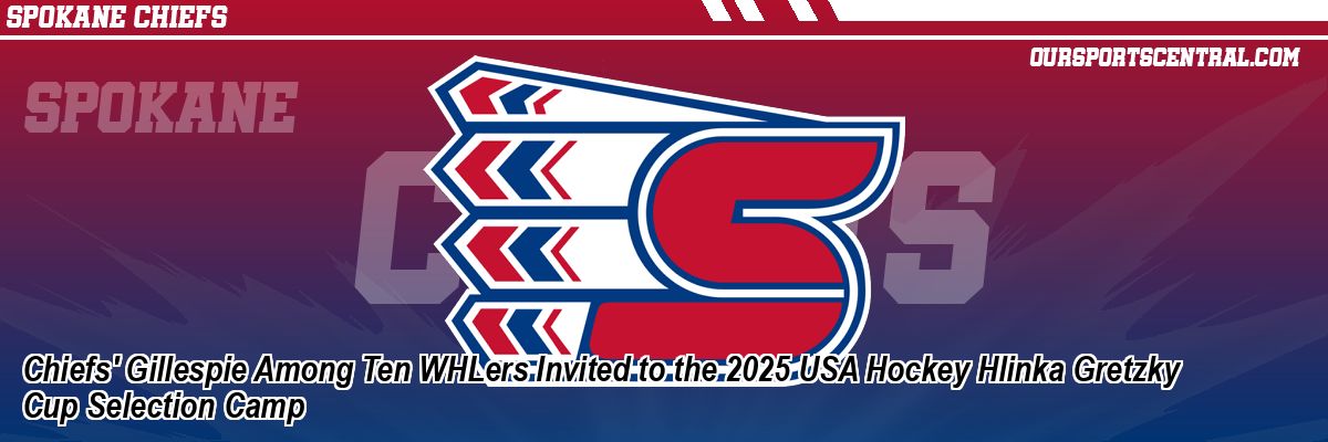 Chiefs' Gillespie Among Ten WHLers Invited to the 2025 USA Hockey Hlinka Gretzky Cup Selection Camp