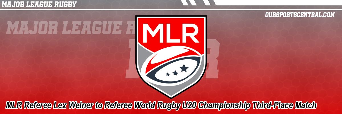 MLR Referee Lex Weiner to Referee World Rugby U20 Championship Third-Place Match