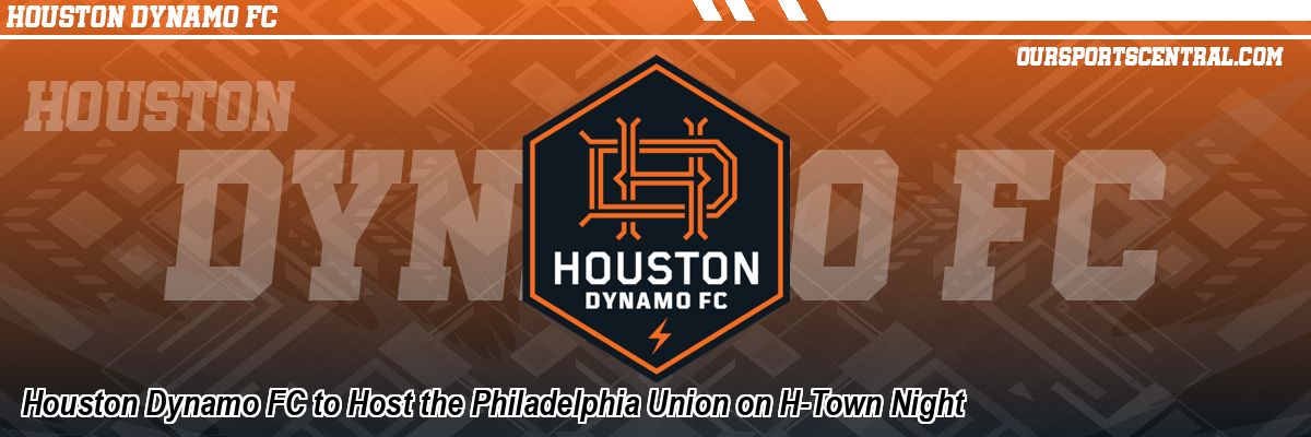 Houston Dynamo FC to Host the Philadelphia Union on H-Town Night