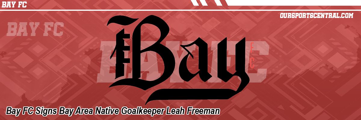 Bay FC Signs Bay Area Native Goalkeeper Leah Freeman