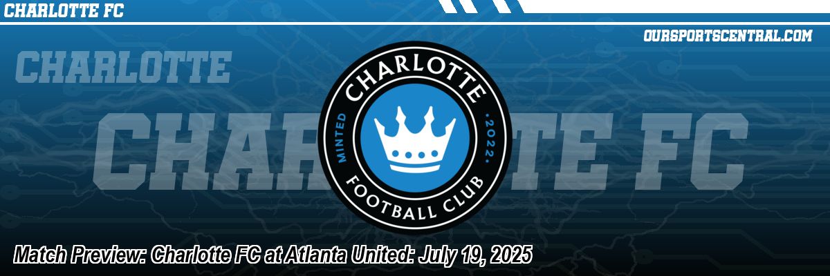 Match Preview: Charlotte FC at Atlanta United: July 19, 2025