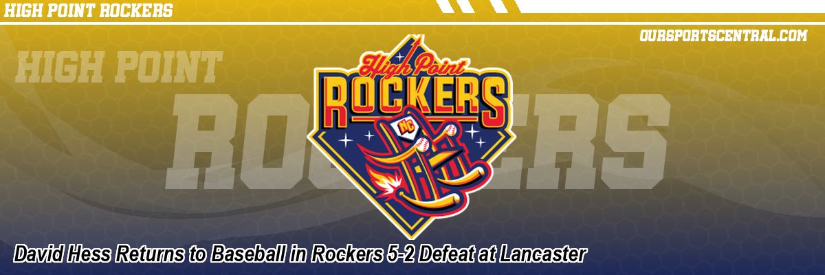 David Hess Returns to Baseball in Rockers 5-2 Defeat at Lancaster